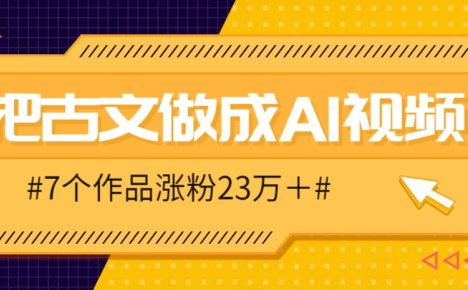 把课本里的古文做成爆火AI视频！流量猛的不行，7个作品涨粉23万＋