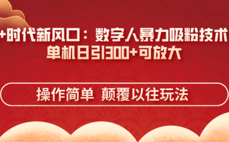AI+时代新风口：数字人暴力吸粉技术，单机日引300+可放大 操作简单  颠…