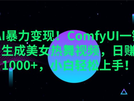 AI暴力变现！ComfyUI一键生成美女热舞视频，日赚1000+，小白轻松上手！