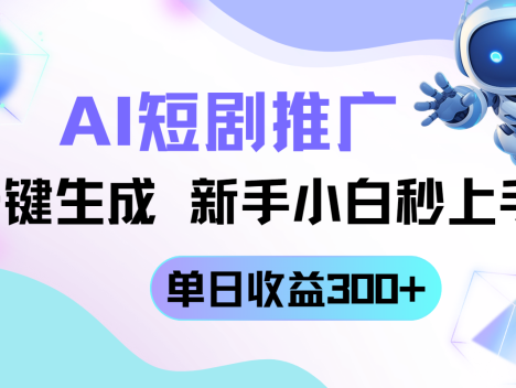 短剧推广新玩法，AI一键生成，新手小白秒上手，单日收益300+