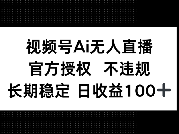 视频号AI无人直播，官方授权 不违规，单日平均收益100+