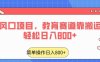 24年风口项目，教育赛道靠搬运也能轻松日入800+
