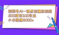 视频号AI一键原创爆款视频,500播放200收益,小白稳赚8000+