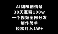 AI貓咪剧情号，30天涨粉100w，制作简单，一个视频全网分发，轻松月入1W+【揭秘】