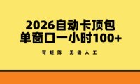 2026自动卡顶包玩法，单窗口一小时100+，可矩阵操作，无需人工【揭秘】