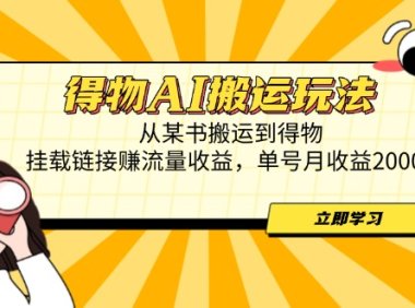 得物AI搬运玩法，从某书搬运到得物，挂载链接赚流量收益，单号月收益2000+