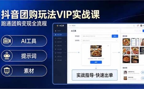 抖音团购玩法VIP实战课-更新：原创视频制作+全国地址挂载+AI工具+提示词+素材，全流程
