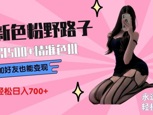最新色粉变现野路子，日引500+老色批 可不加好友直接变现 小白轻松日入700+