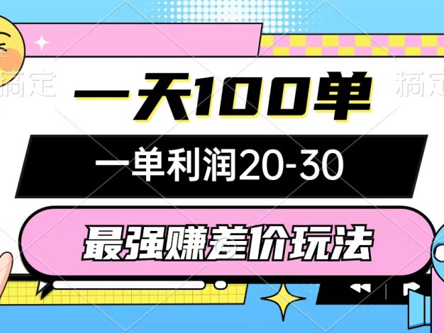 最强赚差价玩法，一天100单，一单利润20-30，只要做就能赚，简单无套路