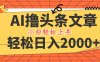 AI撸头条最新玩法，轻松日入2000+，当天起号，第二天见收益，小白轻松…