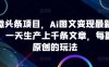 ai微头条项目，Ai图文变现最新玩法，一天生产上千条文章，每篇过原创的玩法