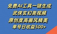 免费AI工具一键生成武侠玄幻类视频，原创度高画风精美，单号日收益几张【揭秘】