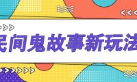 简单几步操作,零门槛AI一键生成民间鬼故事,多平台发布轻松月收入1W+