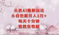 头条AI最新玩法,小白轻松月入三万+,每天十分钟,做就有收益