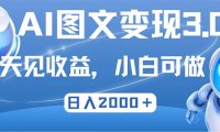 最新AI图文变现3.0玩法，次日见收益，日入2000＋