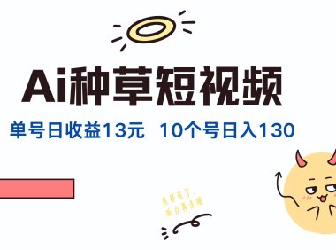 AI种草单账号日收益13元(抖音，快手，视频号