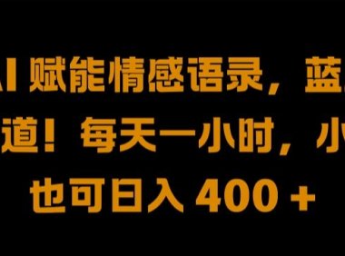 AI 赋能情感语录，蓝海赛道!每天一小时，小白也可日入 400 + 【揭秘】