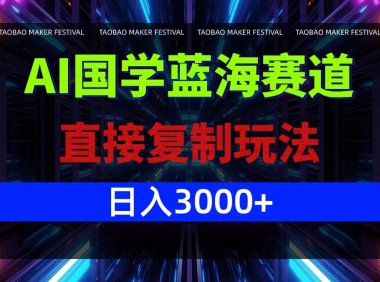 AI国学蓝海赛道，直接复制玩法，轻松日入3000+