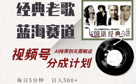 最新经典老歌赛道，视频号分成计划收益拿到手软，AI纯原创，无需搬运每…