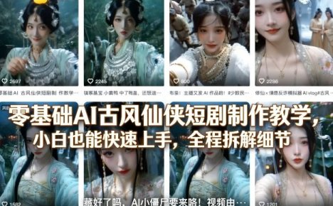 零基础AI古风仙侠短剧制作教学，小白也能快速上手，全程拆解细节