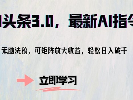 AI头条3.0，最新AI指令，无脑洗稿，可矩阵放大收…