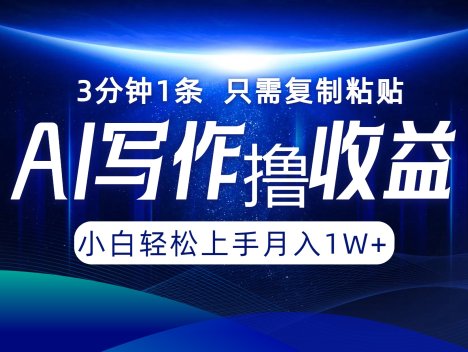 AI写作撸收益，3分钟1条只需复制粘贴，一键多渠道发布月入10000+