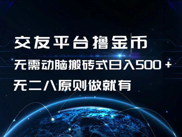 交友平台撸金币，无需动脑搬砖式日入500+，无二八原则做就有，可批量矩…