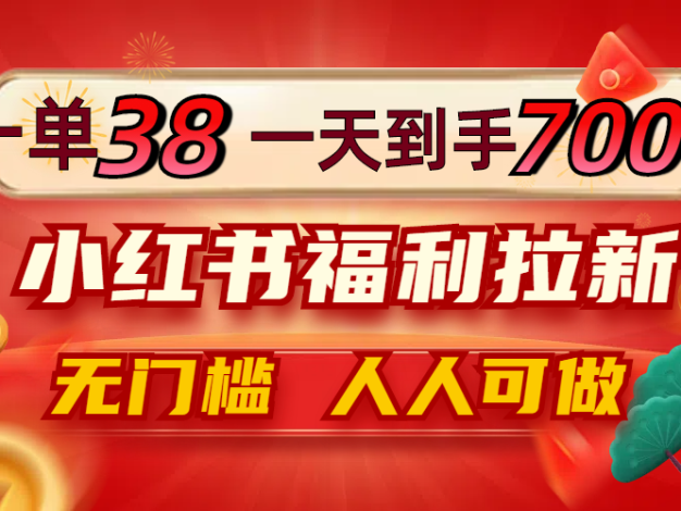一单38，一天到手7000+，小红书福利拉新，0门槛人人可做