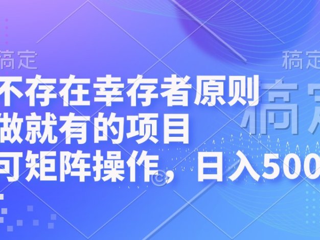 不存在幸存者原则，做就有的项目，可矩阵操作，日入500+