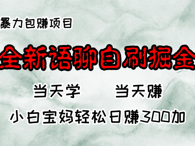 全新语聊自刷掘金项目，当天见收益，小白宝妈每日轻松包赚300+