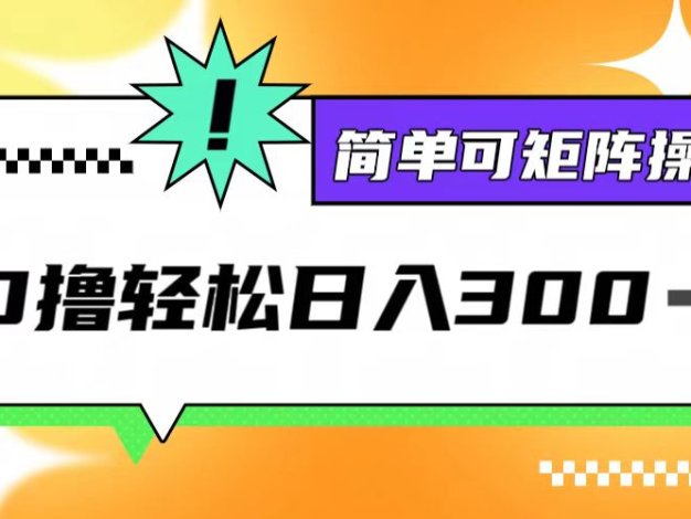0撸3.0，轻松日收300+，简单可矩阵操作