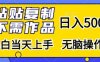 粘贴复制，无需作品，日入500+，小白当天上手，无脑操作