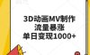 3D动画MV制作，流量暴涨，单日变现几张