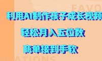 利用AI制作孩子成长视频,轻松月入五位数,商单接到手软【揭秘】