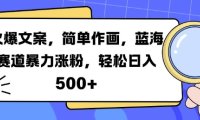 火爆文案,简单作画,蓝海赛道暴力涨粉,轻松日入5张