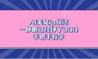 Ai美女ip玩法，一睁眼已经挣了3张，手把手教学【揭秘】
