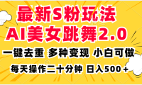 最新S粉玩法,AI美女跳舞,项目简单,多种变现方式,小白可做,日入500…
