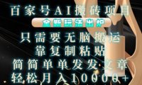 百家号AI搬砖项目，全新玩法出炉，只需要无脑搬运，靠复制粘贴，简单发文章，也能轻松月入1W【揭秘】