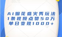 Ai烟花盛火秀玩法，1条视频点赞50万，单日变现1000+