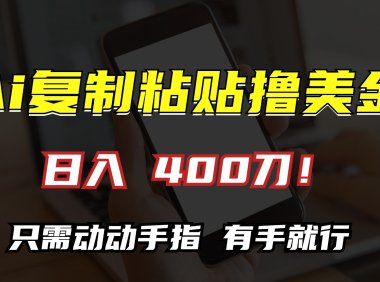 AI复制粘贴撸美金,日入400刀!只需动动手指,小白无脑操作