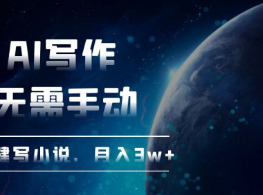 AI写作,无需手动,一键写小说,月入3w+