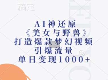 AI神还原《美女与野兽》，打造爆款梦幻视频，引爆流量，单日变现1k