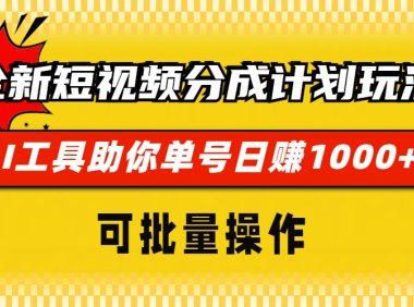 全新短视频分成计划玩法，AI 工具助你单号日赚 1000+，可批量操作