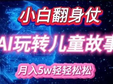 小白大翻身!靠AI玩转绘本故事,月入过W,轻松得很!
