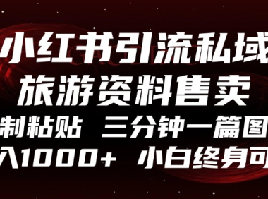 小红书引流私域旅游资料售卖,复制粘贴,三分钟一篇图文,日入1000+,…