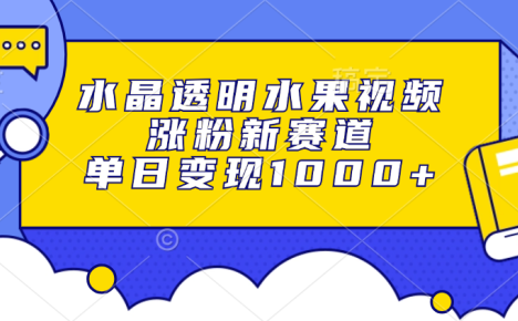水晶透明水果视频，涨粉新赛道，单日变现1000+