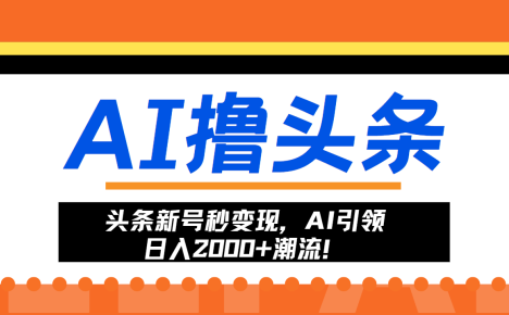 头条新号秒变现，AI引领日入2000+潮流！