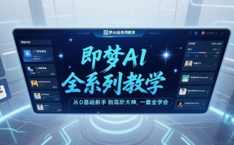 即梦AI全系列教学，从0基础新手到高阶大神，一套全学会