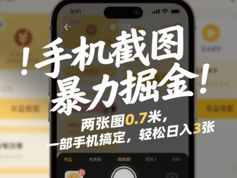 手机截图暴力掘金！两张图0.7米，一部手机搞定，轻松日入3张【揭秘】