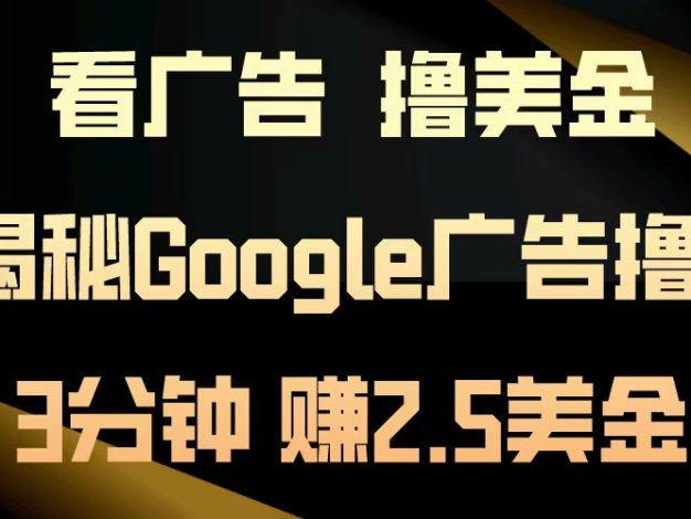看广告，撸美金！3分钟赚2.5美金！日入200美金不是梦！揭秘Google广告…